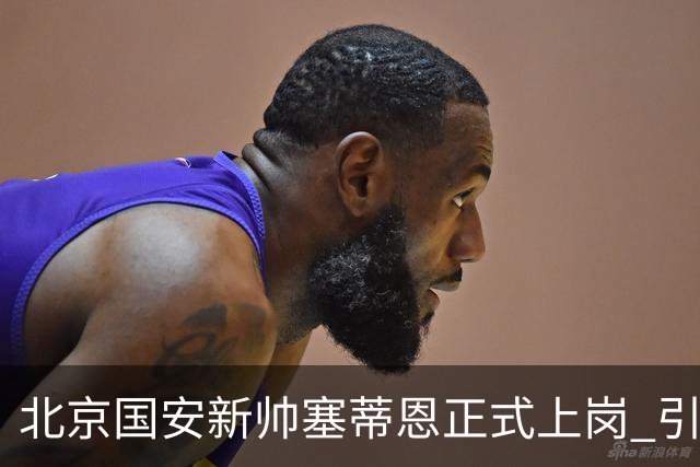 北京国安新帅塞蒂恩正式上岗 引援还差一块拼图